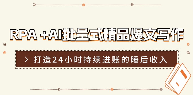RPA+AI批量式精品爆文写作日更实操营，打造24小时持续进账的睡后收入 - 福缘创业网
