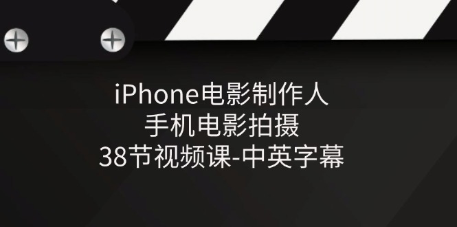 iPhone电影制作人-手机电影拍摄-38节视频课-中英字幕 - 福缘创业网