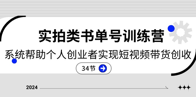 2024实拍类书单号训练营：系统帮助个人创业者实现短视频带货创收 - 福缘创业网