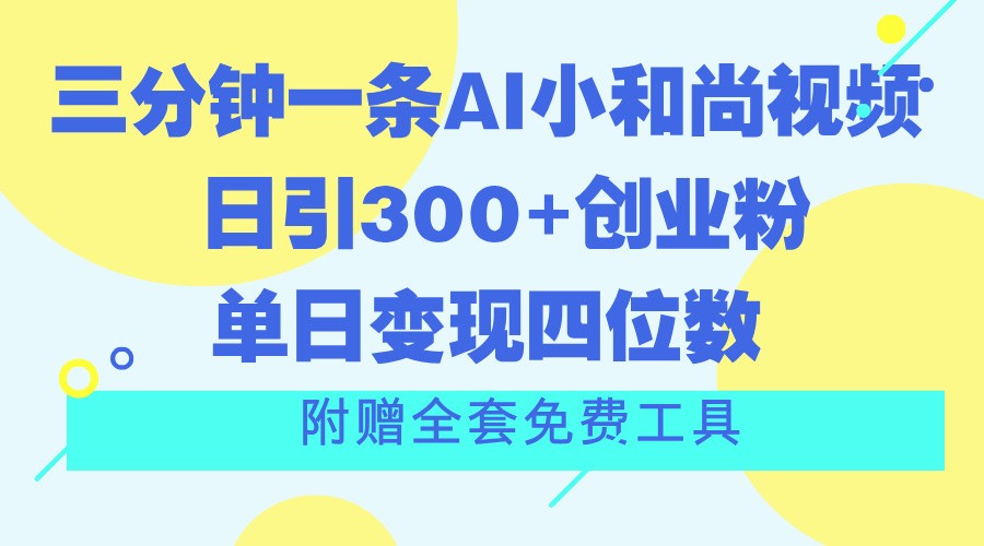 三分钟一条AI小和尚视频 ，日引300+创业粉。单日变现四位数 ，附赠全套免费工具 - 福缘创业网