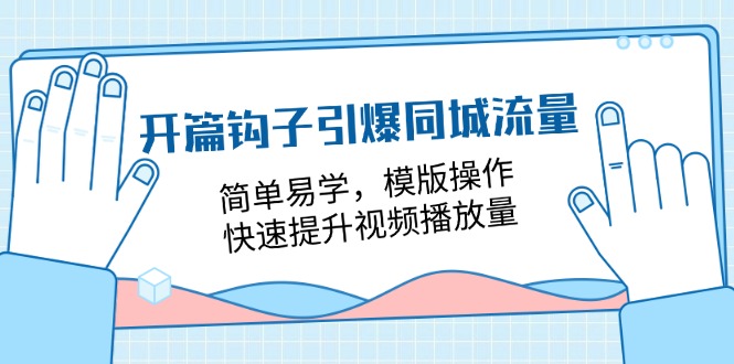 开篇钩子引爆同城流量，简单易学，模版操作，快速提升视频播放量 - 福缘创业网