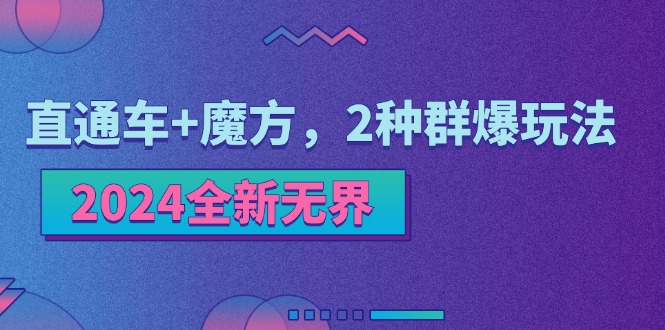 2024全新无界：直通车+魔方，2种群爆玩法 - 福缘创业网