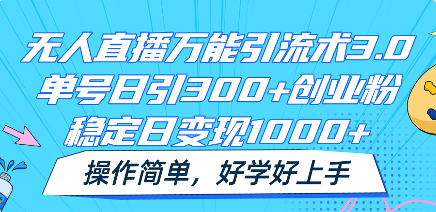 无人直播万能引流术3.0，单号日引300+创业粉，稳定日变现1000+，操作简单 - 福缘创业网