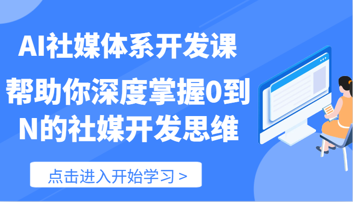 AI社媒体系开发课-帮助你深度掌握0到N的社媒开发思维 - 福缘创业网