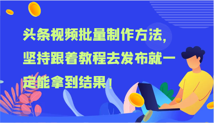 头条视频批量制作方法，坚持跟着教程去发布就一定能拿到结果！ - 福缘创业网