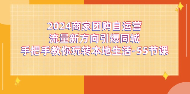 2024商家团购自运营流量新方向引爆同城，手把手教你玩转本地生活 - 福缘创业网