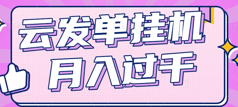 云发单挂机赚钱项目，零成本零门槛，新手躺平也能月入过千！ - 福缘创业网