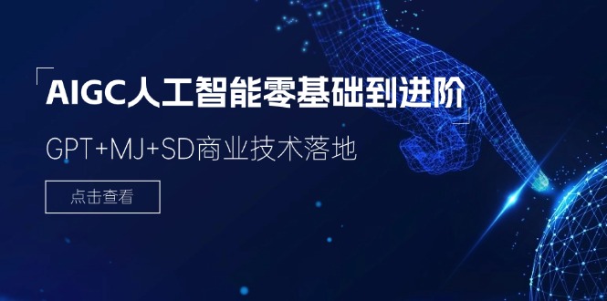 2024AIGC人工智能零基础到进阶，GPT+MJ+SD商业技术落地 - 福缘创业网