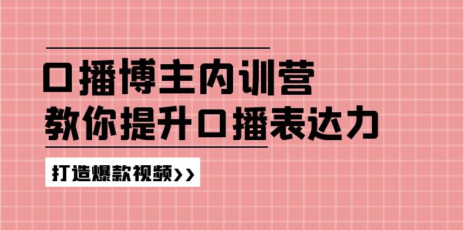 高级口播博主内训营：百万粉丝博主教你提升口播表达力，打造爆款视频 - 福缘创业网