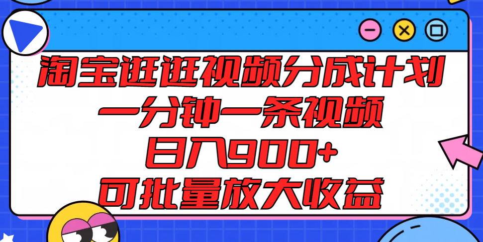 淘宝逛逛视频分成计划，一分钟一条视频， 日入900+，可批量放大收益 - 福缘创业网