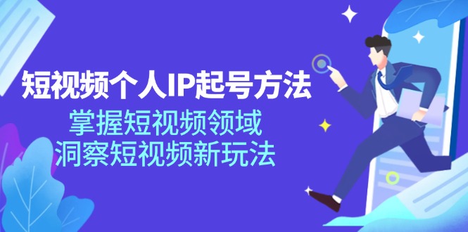短视频个人IP起号方法，掌握短视频领域，洞察短视频新玩法 - 福缘创业网