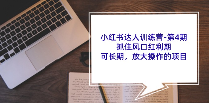 小红书达人训练营第4期：抓住风口红利期，可长期，放大操作的项目 - 福缘创业网