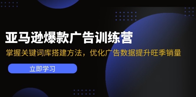 亚马逊爆款广告训练营：掌握关键词库搭建方法，优化广告数据提升旺季销量 - 福缘创业网
