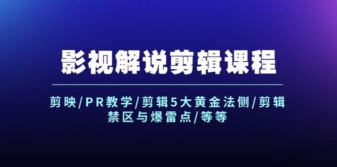 影视解说剪辑课程：剪映/PR教学/剪辑5大黄金法侧/剪辑禁区与爆雷点/等等 - 福缘创业网