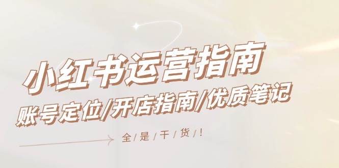 小红书运营指南，账号定位/开店指南/优质笔记/没有套路，全是经验 - 福缘创业网