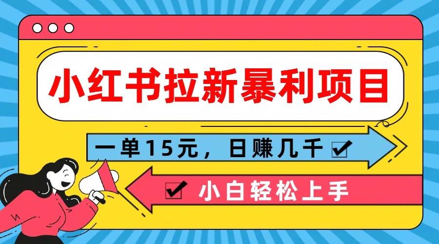 小红书拉新暴利项目，一单15元，日赚几千小白轻松上手 - 福缘创业网