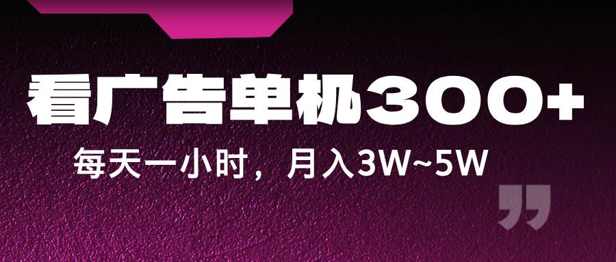 蓝海项目，看广告单机300+，每天一个小时，月入3W~5W - 福缘创业网