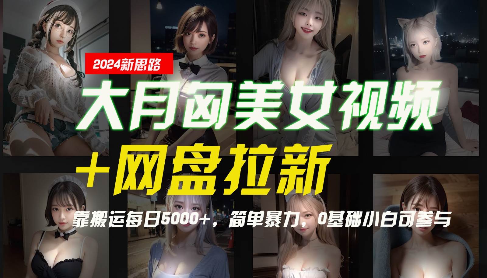 【新思路】大月匈美女视频+网盘拉新，靠搬运每日5000+，简单暴力，0基础小白可参与 - 福缘创业网