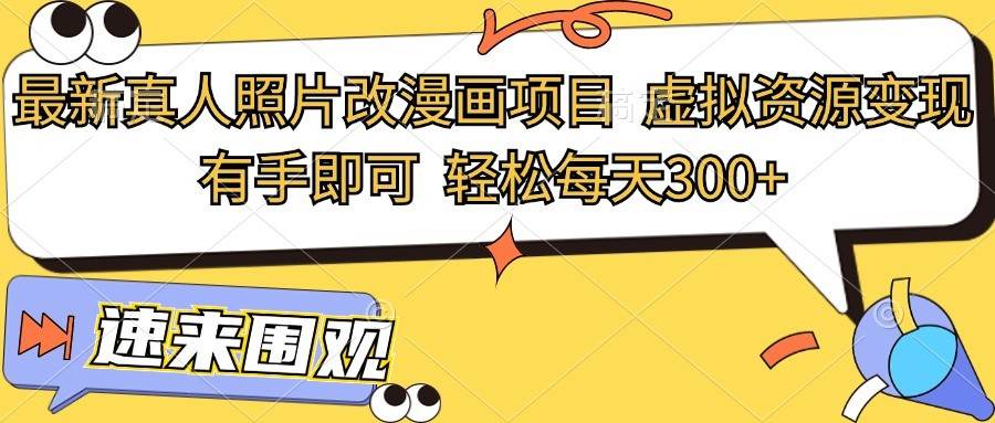 最新真人照片改漫画项目，虚拟资源变现，有手即可，轻松每天300+ - 福缘创业网
