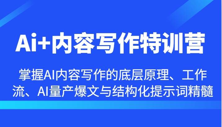Ai+内容写作特训营-掌握AI内容写作的底层原理、工作流、AI量产爆文与结构化提示词精髓 - 福缘创业网