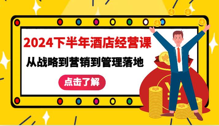 2024下半年酒店经营课-从战略到营销到管理落地的全套课程 - 福缘创业网