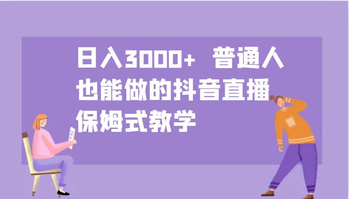 日入3000+  普通人也能做的抖音直播   保姆式教学 - 福缘创业网