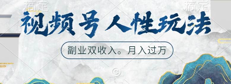 视频号人性玩法，让你起号，广告双份收入，副业好选择 - 福缘创业网