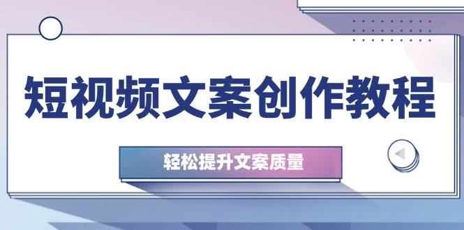 短视频文案创作教程：从钉子思维到实操结构整改，轻松提升文案质量 - 福缘创业网