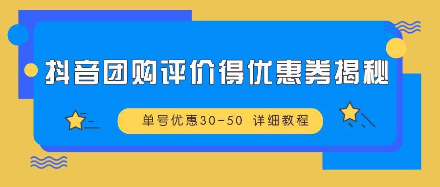 抖音团购评价得优惠券揭秘 单号优惠30-50 详细教程 - 福缘创业网