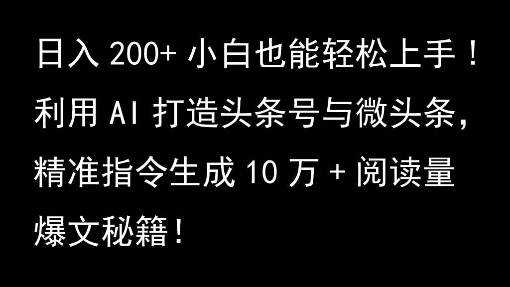 利用AI打造头条号与微头条，精准指令生成10万+阅读量爆文秘籍！日入200+小白也能轻... - 福缘创业网