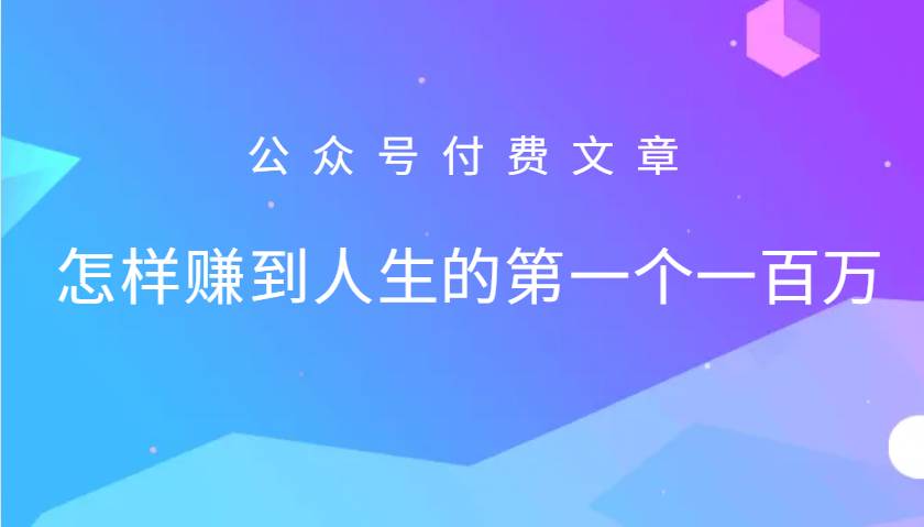 某公众号付费文章：怎么样才能赚到人生的第一个一百万 - 福缘创业网