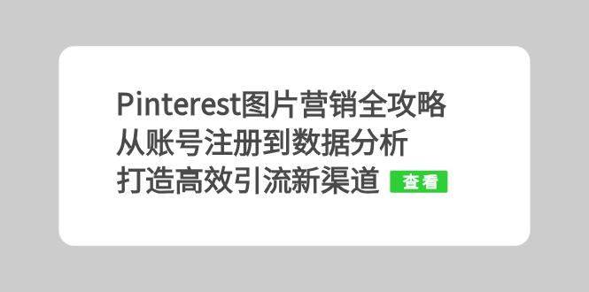 Pinterest图片营销全攻略：从账号注册到数据分析，打造高效引流新渠道 - 福缘创业网