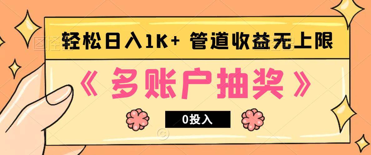 多账号抽奖，0投入也能赚收益，轻松日入1k+，管道收益无上限 - 福缘创业网