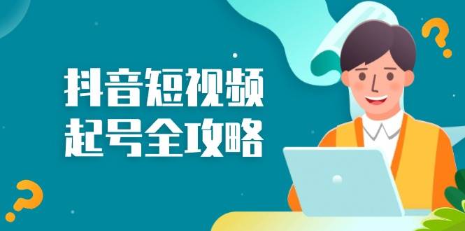 抖音短视频起号全攻略：从算法原理到运营技巧，掌握起号流程与底层逻辑 - 福缘创业网