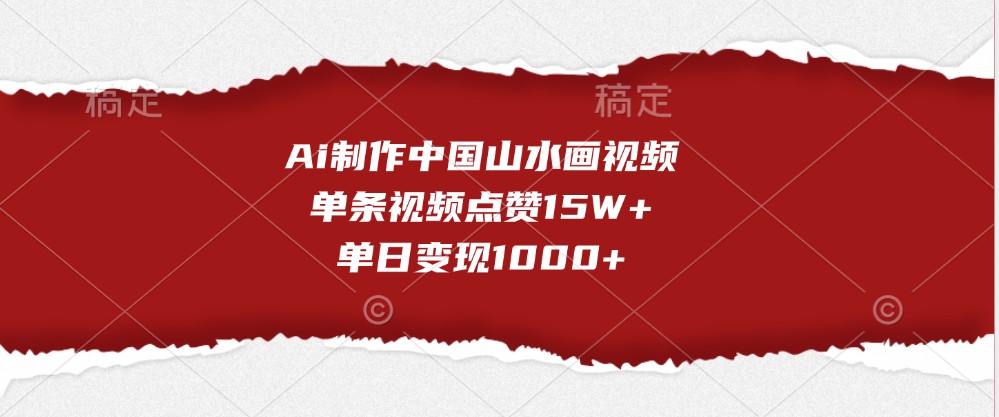 Ai制作中国山水画视频，单条视频点赞15W+，单日变现1000+ - 福缘创业网