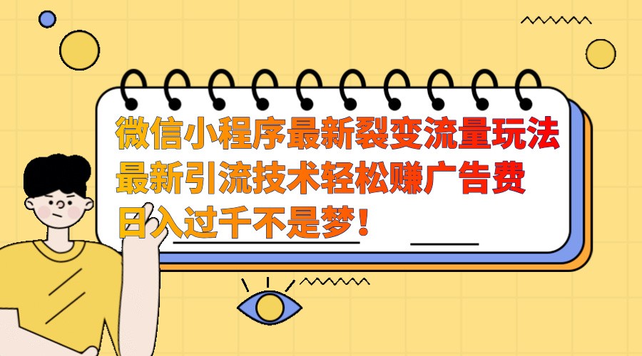 微信小程序最新裂变流量玩法，时间自由收益高轻松赚广告费，日入过千不是梦！ - 福缘创业网