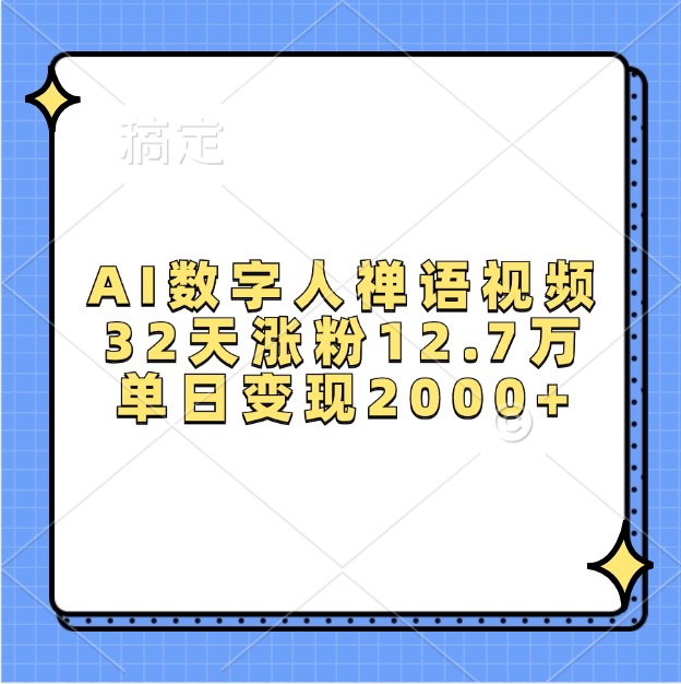 AI数字人禅语视频，32天涨粉12.7万，单日变现2000+ - 福缘创业网