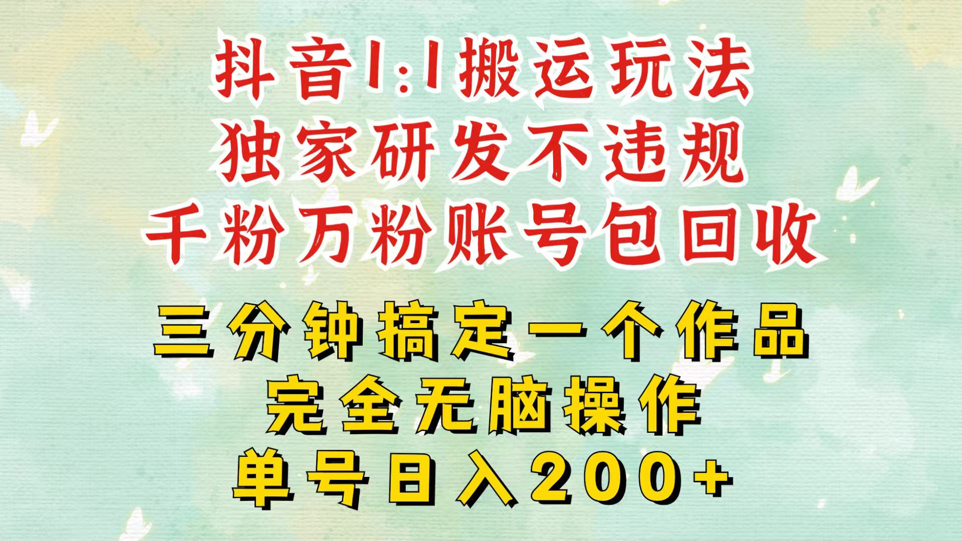抖音1：1搬运独创顶级玩法！三分钟一条作品！单号每天稳定200+收益，千粉万粉包回收 - 福缘创业网