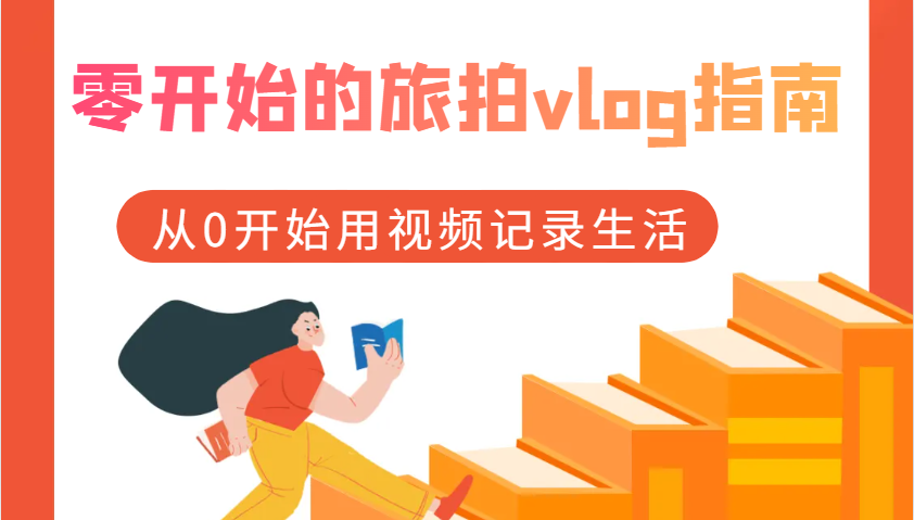 零开始的旅拍vlog指南，从0开始用视频记录生活 - 福缘创业网