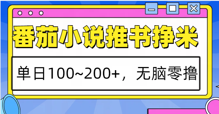 番茄小说推书赚米，单日100~200+，无脑零撸 - 福缘创业网