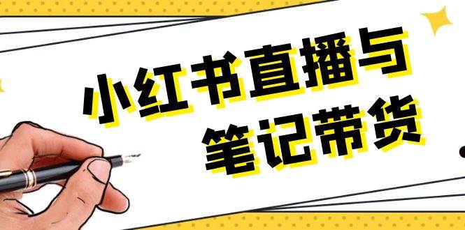 小红书直播与笔记带货：选品、上架、笔记写作、视频剪辑及直播话术等 - 福缘创业网