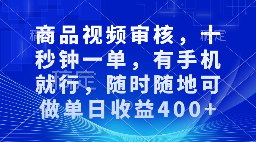 商品视频审核，十秒钟一单，有手机就行，随时随地可做单日收益400+ - 福缘创业网