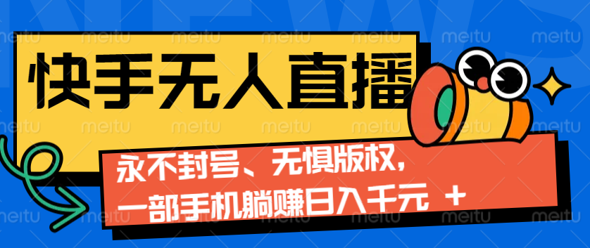 2024快手无人直播9.0神技来袭：永不封号、无惧版权，一部手机躺赚日入千元+ - 福缘创业网