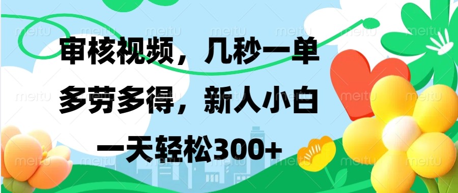 审核视频，几秒一单，多劳多得，新人小白一天轻松300+ - 福缘创业网
