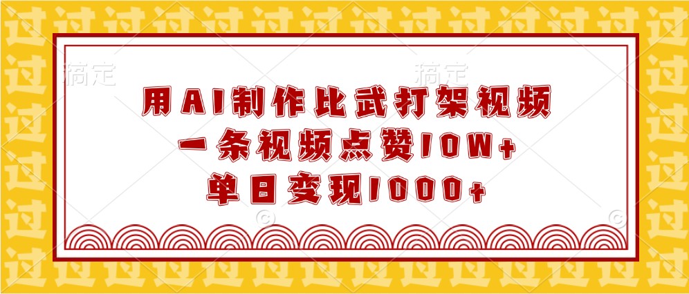 用AI制作比武打架视频，一条视频点赞10W+，单日变现1000+ - 福缘创业网