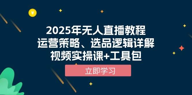 2025年无人直播教程，运营策略、选品逻辑详解，视频实操课+工具包 - 福缘创业网