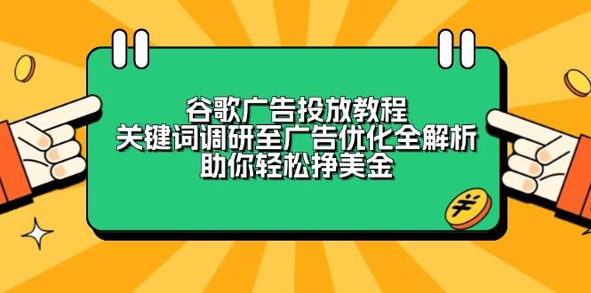谷歌广告投放教程：关键词调研至广告优化全解析，助你轻松挣美金 - 福缘创业网