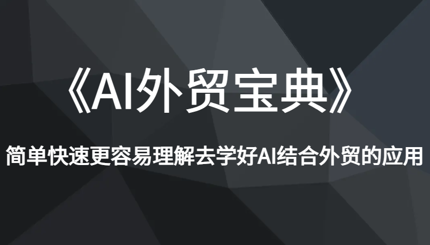 《AI外贸宝典》简单快速更容易理解去学好AI结合外贸的应用 - 福缘创业网