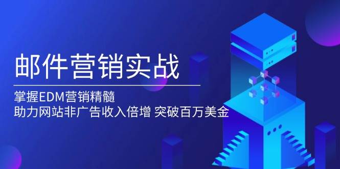 邮件营销实战，掌握EDM营销精髓，助力网站非广告收入倍增，突破百万美金 - 福缘创业网