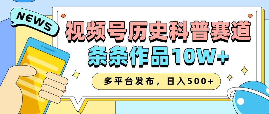 2025视频号历史科普赛道，AI一键生成，条条作品10W+，多平台发布，日入500+ - 福缘创业网